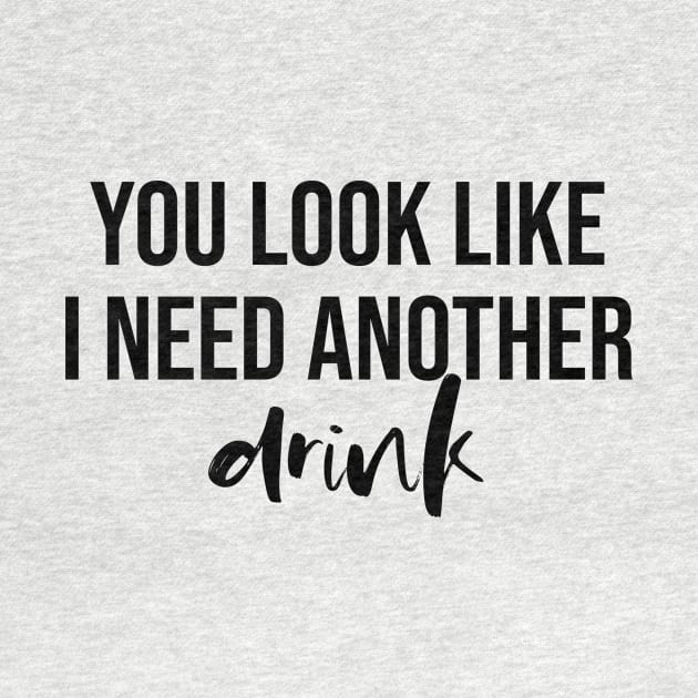 You Look Like I Need Another Drink by Asilynn